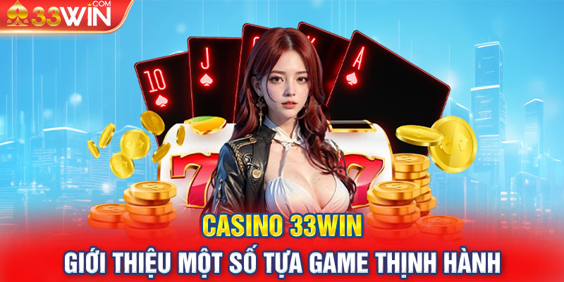 CASINO 33WIN giới thiệu một số tựa game thịnh hành