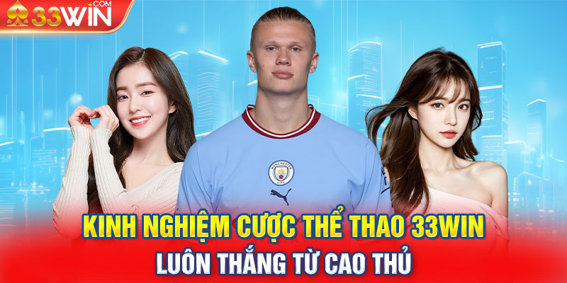 Kinh nghiệm cược thể thao 33Win luôn thắng từ cao thủ