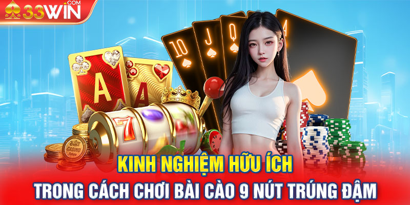 Kinh nghiệm hữu ích trong cách chơi bài cào 9 nút trúng đậm